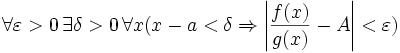 \forall \varepsilon&amp;gt;0\, \exists \delta&amp;gt;0\, \forall x(x-a&amp;lt;\delta\Rightarrow \left|\frac{f(x)}{g(x)}-A\right|&amp;lt;\varepsilon)
