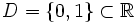 D = \{0, 1\} \subset \mathbb{R}