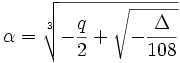 \alpha=\sqrt[3]{-{q\over 2}+ \sqrt{-\frac\Delta{108}}}