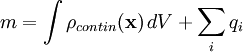  m = \int \rho_{contin}(\mathbf{x})\, dV + \sum_i q_i 