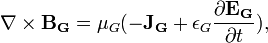 \nabla \times \mathbf{B_G} = \mu_G(-\mathbf{J_G} + \epsilon_G\frac{\partial \mathbf{E_G} }{\partial t }), \ 