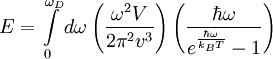 E = \int\limits_0^{\omega_D}{d\omega\left(\frac{\omega^2V}{2\pi^2v^3}\right)\left(\frac{\hbar\omega}{e^\frac{\hbar\omega}{k_BT}-1}\right)}