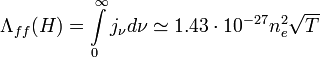 \Lambda_{ff}(H) =\int\limits_{0}^{\infty}{j_{\nu}d\nu}\simeq 1.43\cdot 10^{-27} n_{e}^{2}\sqrt{T}