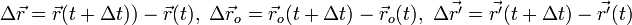 \Delta \vec r = \vec r (t+\Delta t)) - \vec r (t),~ 
\Delta \vec r_o = \vec r_o (t+\Delta t) - \vec r_o (t),~
\Delta \vec {r'} = \vec {r'} (t+\Delta t)-\vec {r'} (t)