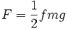 ~F={1 \over {2}}fmg