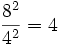 {8^2 \over 4^2}=4