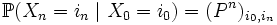 \mathbb{P}(X_n = i_n \mid X_0 = i_0) = (P^n)_{i_0,i_n}