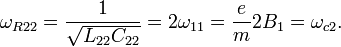 \omega_{R22} = \frac{1}{\sqrt{L_{22}C_{22}}} = 2\omega_{11} = \frac{e}{m}2B_1 = \omega_{c2}. \ 