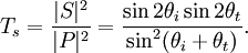  T_s = \frac{|S|^2}{|P|^2} = \frac{\sin2\theta_i \sin2\theta_t}{\sin^2(\theta_i + \theta_t)}. 