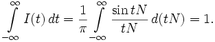 \int\limits_{-\infty}^{\infty} I(t)\, dt 
= \frac{1}{\pi} \int\limits_{-\infty}^{\infty} \frac{\sin{tN}}{tN}\, d(tN) = 1.
