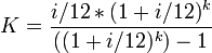  K = \frac{i/12*(1+i/12)^k}{((1+i/12)^k) -1} 
