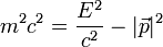 m^2c^2 = {E^2 \over c^2} - |\vec p|^2