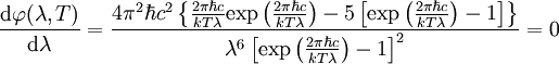 
         \frac{ \mathrm{d} \varphi(\lambda, T)}{\mathrm{d} \lambda} = 
    \frac{
          4 \pi^2 \hbar c^2 
                             \left\{  
                                    \frac{2 \pi \hbar c}{k T \lambda}
                                    \mathrm{exp} 
                                        \left( \frac{2 \pi \hbar c}{k T \lambda} 
                                        \right)
                                    - 5 \left[ 
                                              \mathrm{exp} \left( \frac{2 \pi \hbar c}{k T \lambda} \right) -1 
                                        \right]
                             \right\}
         }
         {\lambda^6 	\left[ \mathrm{exp} \left( \frac{2 \pi \hbar c}{k T \lambda} \right) -1  \right]^2} =0

