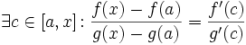 \exists c \in [a,x]\!:\frac{f(x)-f(a)}{g(x)-g(a)}=\frac{f'(c)}{g'(c)}