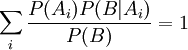 \sum_i \frac{P(A_i)P(B|A_i)}{P(B)} = 1