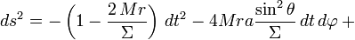 ds^2 = -\left(1-{2\,Mr\over\Sigma}\right)\,dt^2-4Mra{\sin^2\theta\over\Sigma}\,dt\,d\varphi\,+