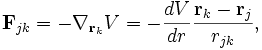 
\mathbf{F}_{jk} = -\nabla_{\mathbf{r}_{k}} V = 
- \frac{dV}{dr} \frac{\mathbf{r}_{k} - \mathbf{r}_{j}}{r_{jk}},
