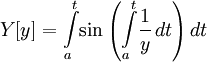 Y[y] = \int\limits_a^t\limits\!\sin \left(\int\limits_a^t\limits\!\frac{1}{y} \,dt\right) dt