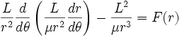 
\frac{L}{r^{2}} \frac{d}{d\theta} \left( \frac{L}{\mu r^{2}} \frac{dr}{d\theta} \right)- \frac{L^{2}}{\mu r^{3}} = F(r)
