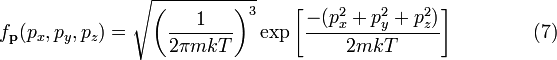  f_\mathbf {p} (p_x, p_y, p_z) = \sqrt {\left (\frac {1} {2 \pi mkT} \right) ^3} \exp \left [\frac {-(p_x^2 + p_y^2 + p_z^2)} {2mkT} \right] \qquad\qquad (7) 