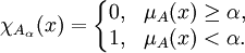 \chi_{A_\alpha}(x) = 
\left\{\begin{matrix} 0, &amp;amp; \mu_A(x) \geq \alpha, 
\\ 1, &amp;amp;\mu_A(x) &amp;lt; \alpha.
\end{matrix}\right.\!