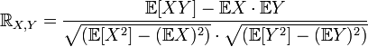 \R_{X,Y} = \frac{\mathbb{E}[XY]-\mathbb{E}X \cdot \mathbb{E}Y} {\sqrt{(\mathbb{E}[X^2]-(\mathbb{E}X)^2)} \cdot \sqrt{ (\mathbb{E}[Y^2]-(\mathbb{E}Y)^2)}}