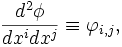  \frac{d^2 \phi }{dx^i dx^j} \equiv \varphi _{i,j} ,