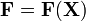 \mathbf{F} = \mathbf{F(X)}