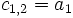  \ c_{1,2} = a_1 