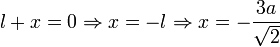  l + x = 0 \Rightarrow x = - l \Rightarrow x = - \frac{3a}{ \sqrt{2}}