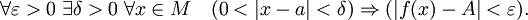 \forall \varepsilon&amp;gt;0\; \exists \delta &amp;gt; 0\;  \forall x \in M \quad (0&amp;lt;|x-a|&amp;lt;\delta ) \Rightarrow (|f(x) - A| &amp;lt; \varepsilon).