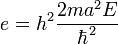 \! e=h^2\frac{2ma^2E}{\hbar^2}
