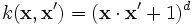k(\mathbf{x},\mathbf{x}')=(\mathbf{x} \cdot \mathbf{x'} + 1)^d