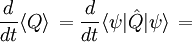 \frac{d}{dt} \langle Q \rangle \, = \frac{d}{dt} \langle \psi | \hat Q | \psi \rangle \, =