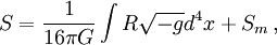 S={1\over 16\pi G}\int R \sqrt{-g}d^4 x+S_m\,,