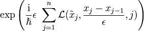  \exp\left (\frac{{\rm i}}{\hbar}\epsilon\, \,\sum_{j=1}^{n}\mathcal L(\tilde x_{j},\frac{x_j-x_{j-1}}{\epsilon},j)\right ) 