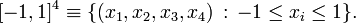 [-1, 1]^4 \equiv \{(x_1,x_2,x_3,x_4) \,:\, -1 \leq x_i \leq 1 \}.
