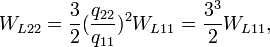 W_{L22} = \frac{3}{2}(\frac{q_{22}}{q_{11}})^2 W_{L11} = \frac{3^3}{2}W_{L11}, \ 