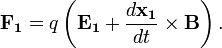  \mathbf{F_1}=q\left(\mathbf{E_1}+\frac{d\mathbf{x_1}}{dt}\times\mathbf{B}\right). 