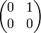 \begin{pmatrix} 
0 &amp;amp; 1\\
0 &amp;amp; 0
\end{pmatrix}