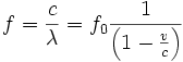 f = \frac{c}{\lambda} = f_0 \frac {1}{\left(1 - \frac{v}{c}\right)}