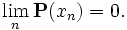 \lim_{n} \mathbf{P}(x_n) = 0.