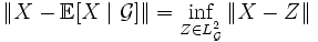 \|X - \mathbb{E}[X\mid \mathcal{G}]\| = \inf\limits_{Z \in L^2_{\mathcal{G}}} \|X - Z\|