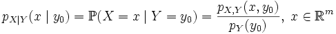 p_{X \mid Y}(x \mid y_0) = \mathbb{P}(X = x \mid Y = y_0) = { p_{X,Y}(x,y_0) \over p_Y(y_0)}, \; x \in \mathbb{R}^m