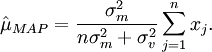 \hat{\mu}_{MAP} =     \frac{\sigma_m^2}{n \sigma_m^2 + \sigma_v^2 } \sum_{j=1}^n x_j.