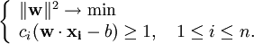 \left\{\begin{array}{lcr}
\|\mathbf{w}\|^2 \to \min \\
c_i(\mathbf{w}\cdot\mathbf{x_i} - b) \ge 1, \quad 1 \le i \le n.\\
\end{array}\right.
