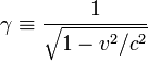 \gamma \equiv \frac{1}{\sqrt{1 - v^2/c^2}}