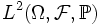 L^2(\Omega,\mathcal{F},\mathbb{P})