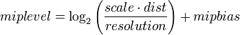 {miplevel} = \log_2 \left( \frac{{scale} \cdot {dist}} {resolution} \right) + {mipbias}