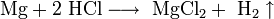 mathrm{Mg + 2  HCl longrightarrow  MgCl_2 +  H_2 uparrow}